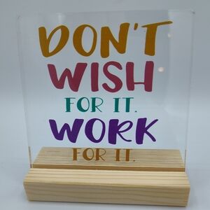 NIB "Don't Wish For It. Work For It." Acrylic Sign ❗❗ 5/$25❗❗